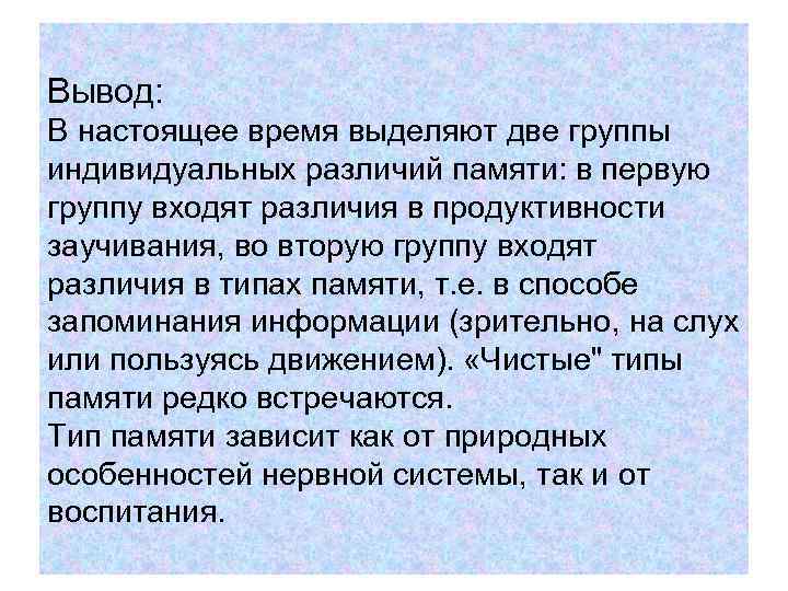 Вывод: В настоящее время выделяют две группы индивидуальных различий памяти: в первую группу входят