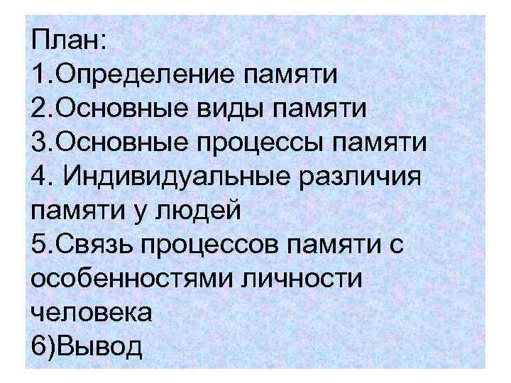 План: 1. Определение памяти 2. Основные виды памяти 3. Основные процессы памяти 4. Индивидуальные