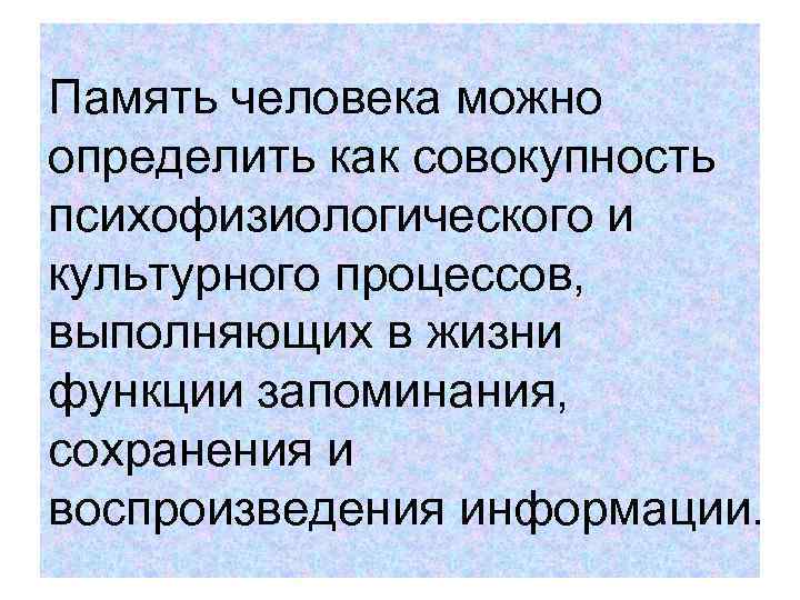 Память человека можно определить как совокупность психофизиологического и культурного процессов, выполняющих в жизни функции