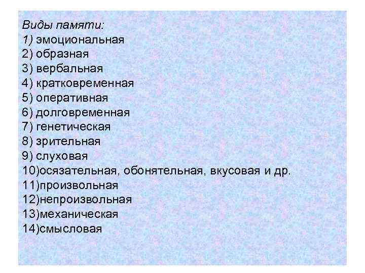 Виды памяти: 1) эмоциональная 2) образная 3) вербальная 4) кратковременная 5) оперативная 6) долговременная