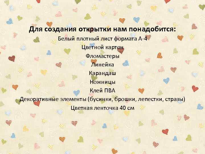 Для создания открытки нам понадобится: Белый плотный лист формата А-4 Цветной картон Фломастеры Линейка