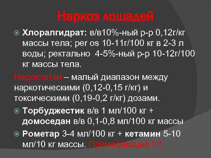 Наркоз лошадей Хлоралгидрат: в/в 10%-ный р-р 0, 12 г/кг массы тела; per os 10