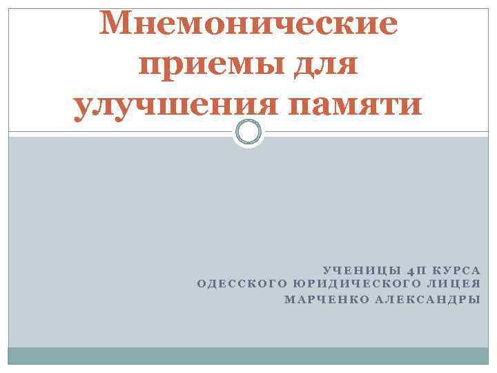 Мнемонические приемы для улучшения памяти УЧЕНИЦЫ 4 П КУРСА ОДЕССКОГО ЮРИДИЧЕСКОГО ЛИЦЕЯ МАРЧЕНКО АЛЕКСАНДРЫ