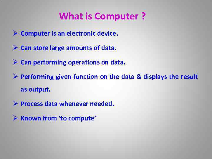 What is Computer ? Ø Computer is an electronic device. Ø Can store large