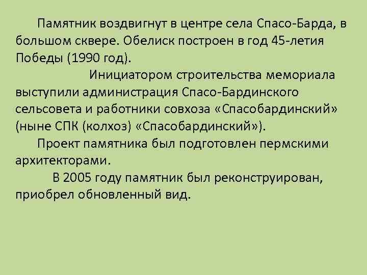 Памятник воздвигнут в центре села Спасо-Барда, в большом сквере. Обелиск построен в год 45