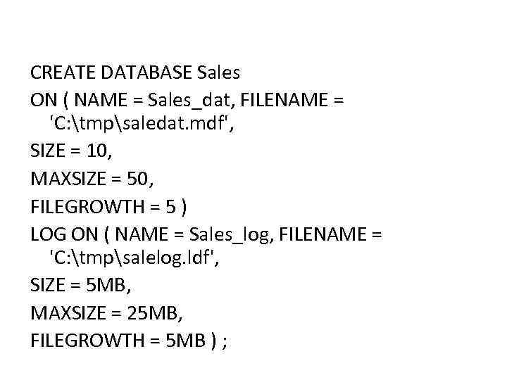 CREATE DATABASE Sales ON ( NAME = Sales_dat, FILENAME = 'C: tmpsaledat. mdf', SIZE