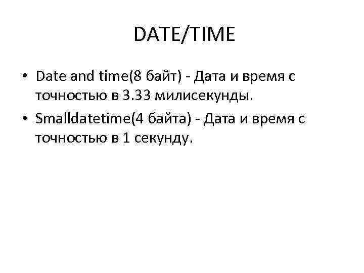  DATE/TIME • Date and time(8 байт) - Дата и время с точностью в