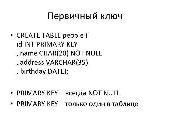 Первичный ключ • CREATE TABLE people ( id INT PRIMARY KEY , name CHAR(20)