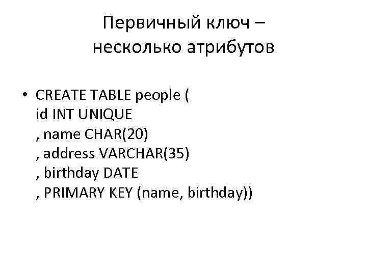 Первичный ключ – несколько атрибутов • CREATE TABLE people ( id INT UNIQUE ,