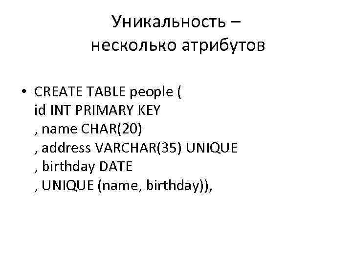 Уникальность – несколько атрибутов • CREATE TABLE people ( id INT PRIMARY KEY ,