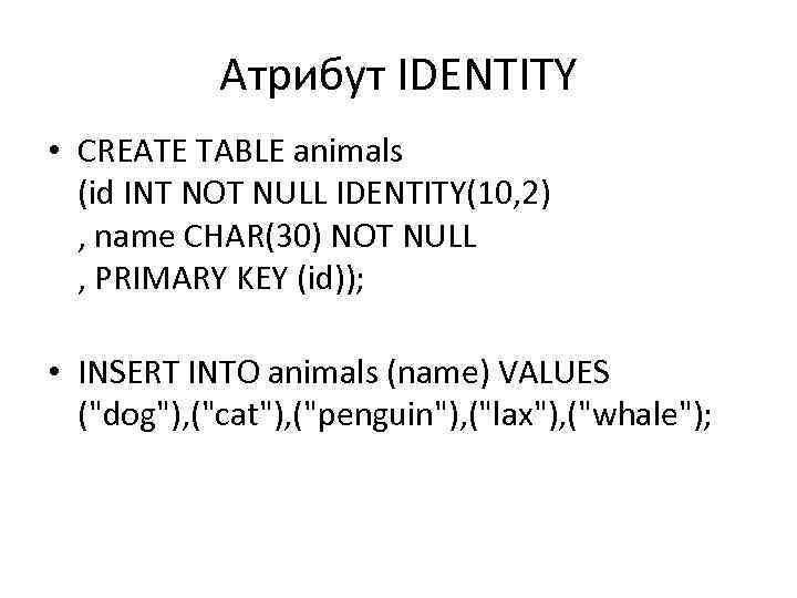 Атрибут IDENTITY • CREATE TABLE animals (id INT NOT NULL IDENTITY(10, 2) , name