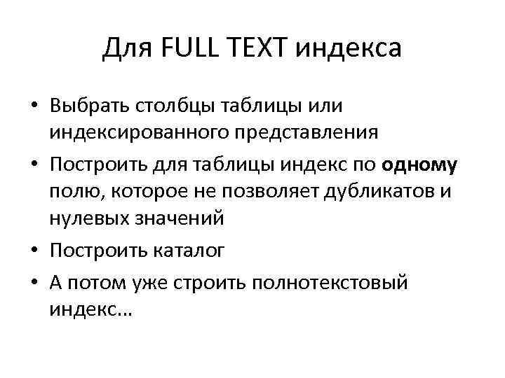 Для FULL TEXT индекса • Выбрать столбцы таблицы или индексированного представления • Построить для