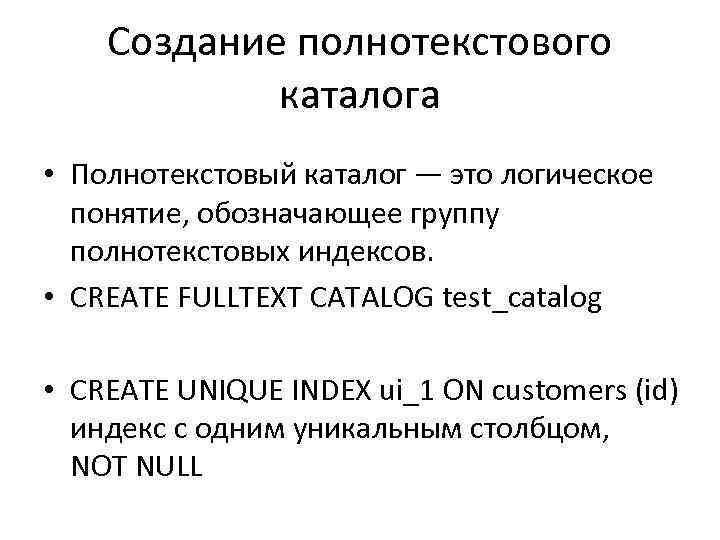 Создание полнотекстового каталога • Полнотекстовый каталог — это логическое понятие, обозначающее группу полнотекстовых индексов.