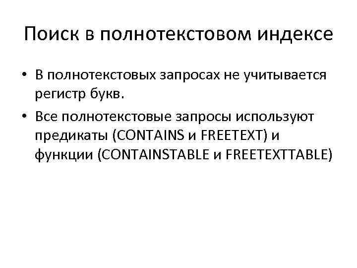 Поиск в полнотекстовом индексе • В полнотекстовых запросах не учитывается регистр букв. • Все