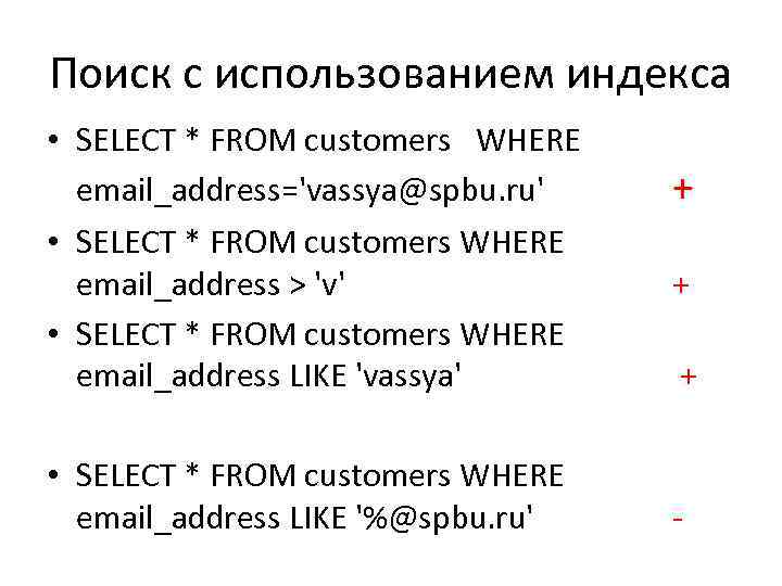 Поиск с использованием индекса • SELECT * FROM customers WHERE email_address='vassya@spbu. ru' • SELECT