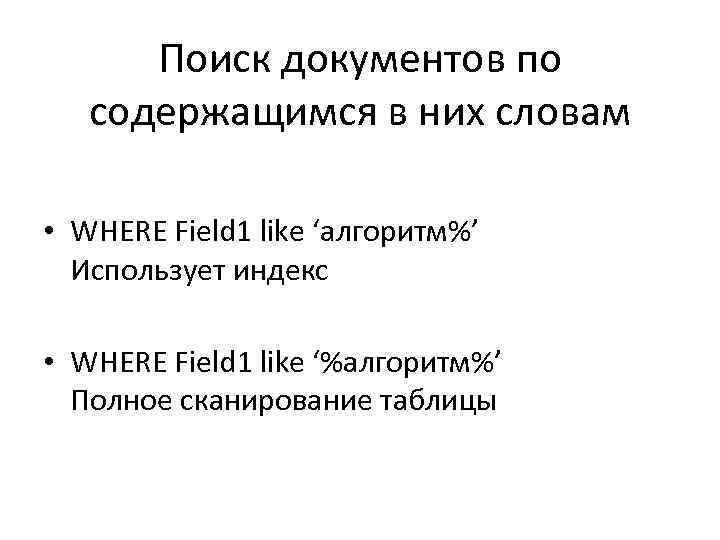 Поиск документов по содержащимся в них словам • WHERE Field 1 like ‘алгоритм%’ Использует