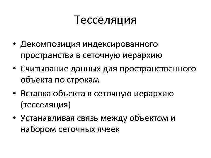 Тесселяция • Декомпозиция индексированного пространства в cеточную иерархию • Считывание данных для пространственного объекта