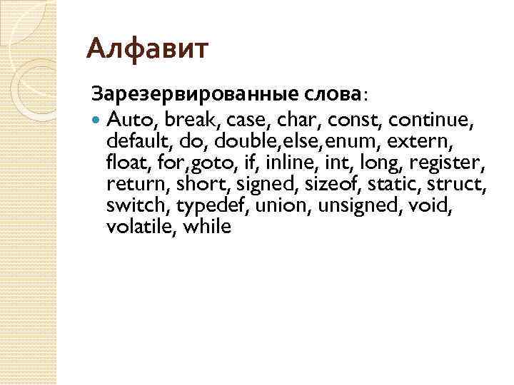 Алфавит Зарезервированные слова: Auto, break, case, char, const, continue, default, double, else, enum, extern,