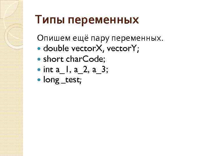 Типы переменных Опишем ещё пару переменных. double vector. X, vector. Y; short char. Code;