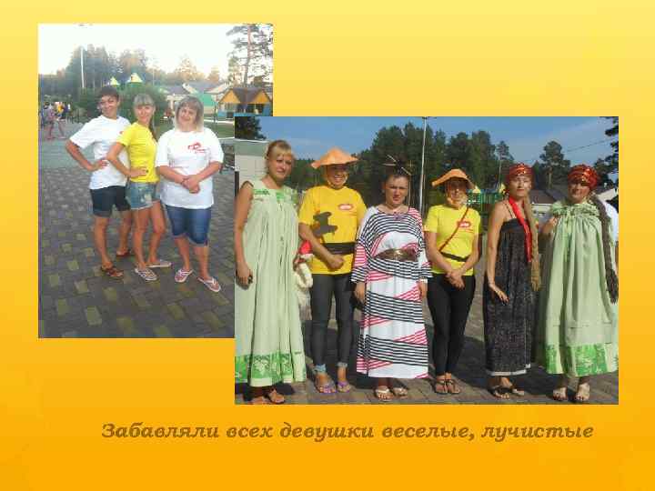 Забавляли всех девушки веселые, лучистые 