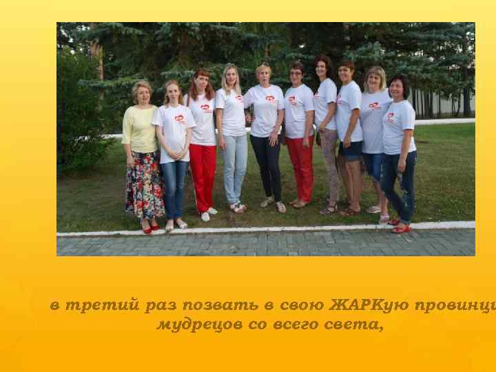 в третий раз позвать в свою ЖАРКую провинци мудрецов со всего света, 