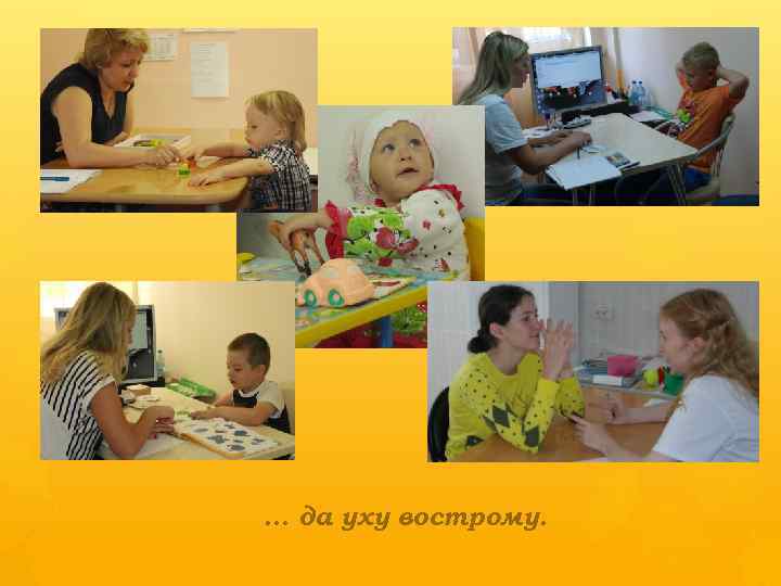 … да уху вострому. 