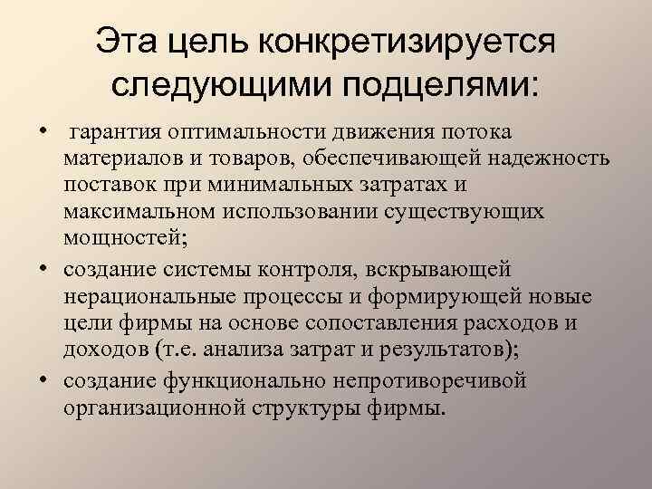 Эта цель конкретизируется следующими подцелями: • гарантия оптимальности движения потока материалов и товаров, обеспечивающей