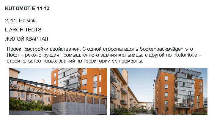 KUTOMOTIE 11 -13 2011, Helsinki L ARCHITECTS ЖИЛОЙ КВАРТАЛ Проект застройки двойственен. С одной