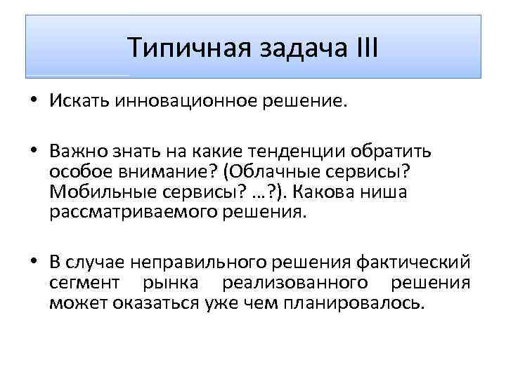 Типичная задача III • Искать инновационное решение. • Важно знать на какие тенденции обратить