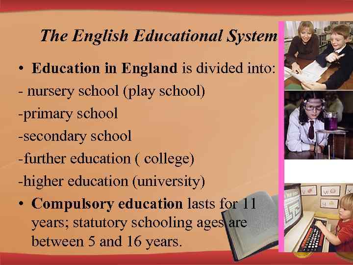 The English Educational System • Education in England is divided into: - nursery school