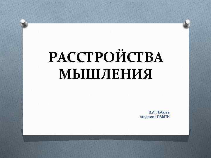 РАССТРОЙСТВА МЫШЛЕНИЯ В. А. Лобова академик РАМТН 