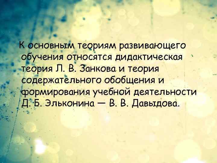 К основным теориям развивающего обучения относятся дидактическая теория Л. В. Занкова и теория содержательного