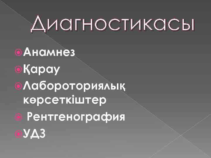 Диагностикасы Анамнез Қарау Лабороториялық көрсеткіштер Рентгенография УДЗ 