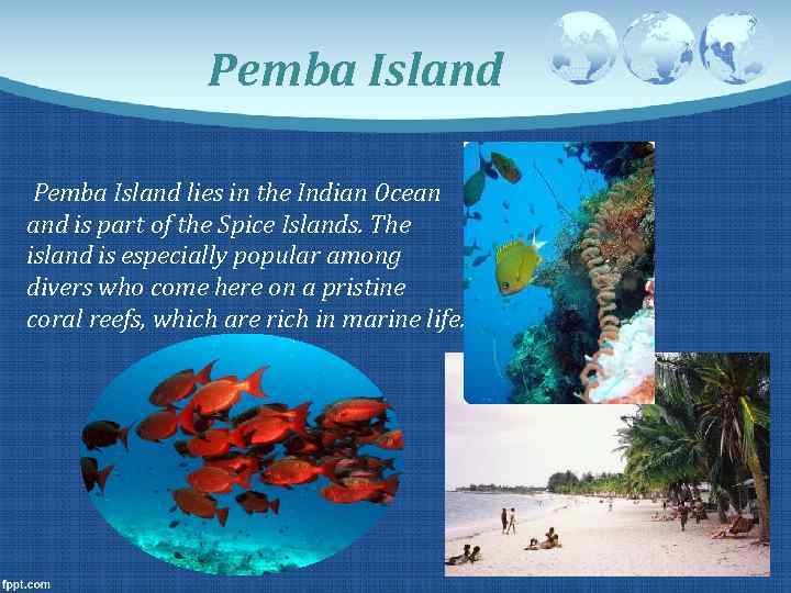 Pemba Island lies in the Indian Ocean and is part of the Spice Islands.