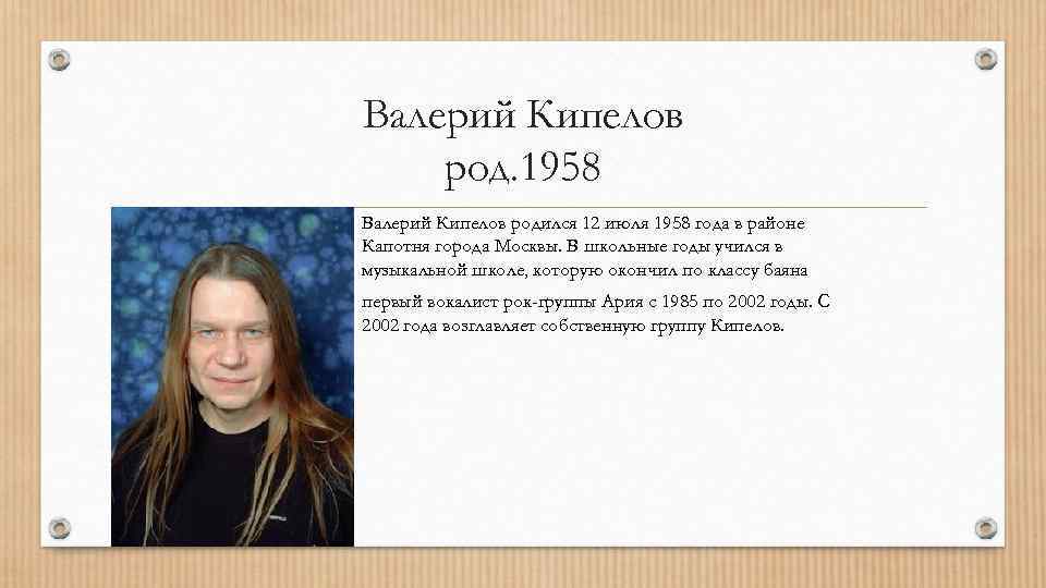 Валерий Кипелов род. 1958 Валерий Кипелов родился 12 июля 1958 года в районе Капотня