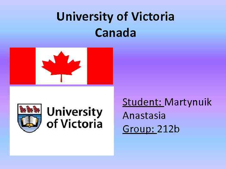 University of Victoria Canada Student: Martynuik Anastasia Group: 212 b 