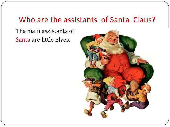 Who are the assistants of Santa Claus? The main assistants of Santa are little
