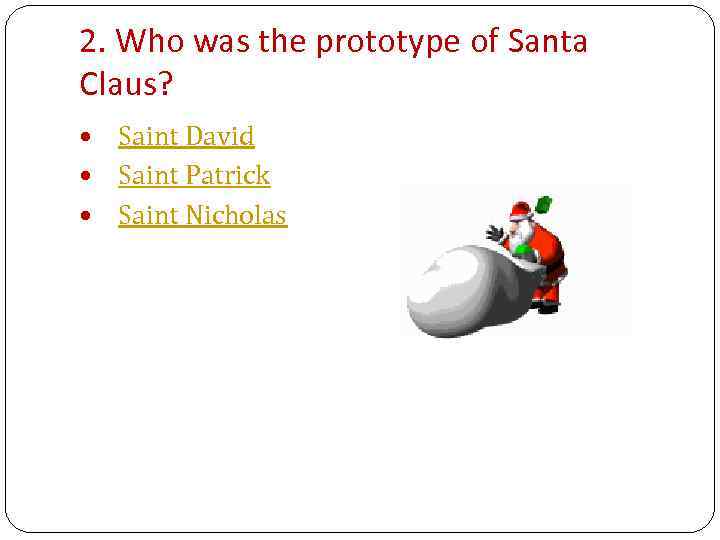 2. Who was the prototype of Santa Claus? Saint David Saint Patrick Saint Nicholas