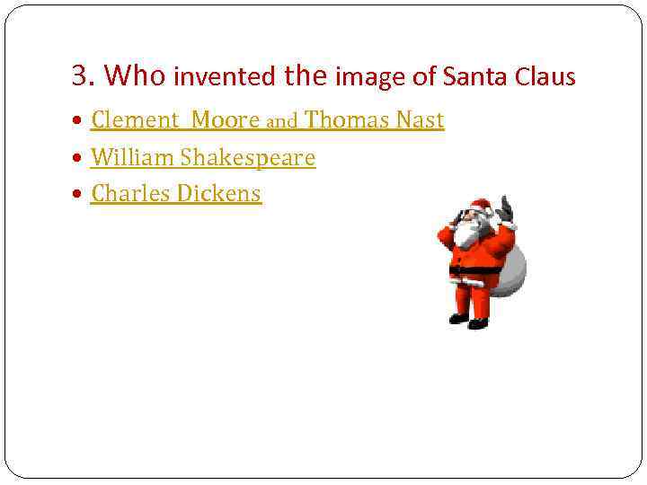 3. Who invented the image of Santa Claus Clement Moore and Thomas Nast William