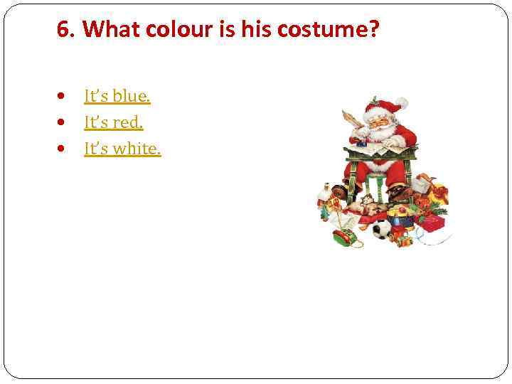 6. What colour is his costume? It’s blue. It’s red. It’s white. 