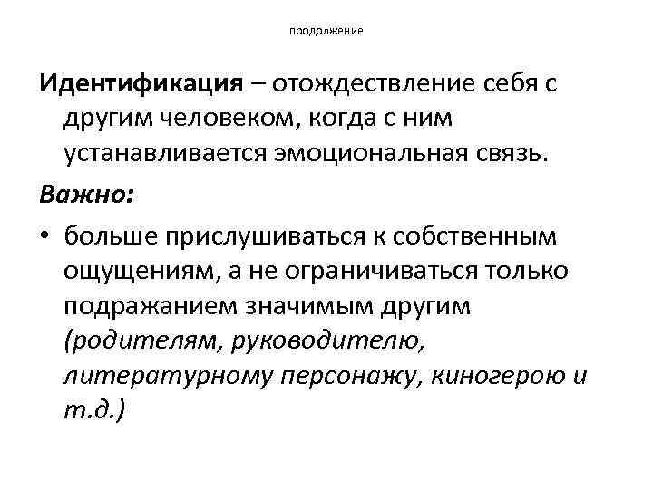 продолжение Идентификация – отождествление себя с другим человеком, когда с ним устанавливается эмоциональная связь.