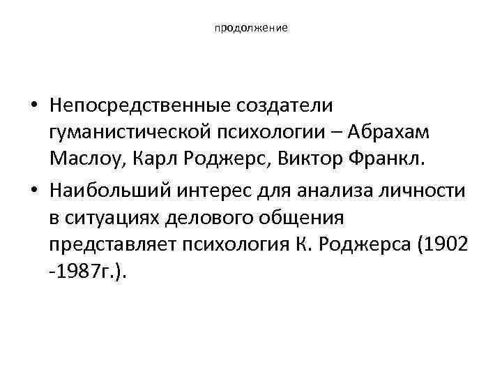 продолжение • Непосредственные создатели гуманистической психологии – Абрахам Маслоу, Карл Роджерс, Виктор Франкл. •