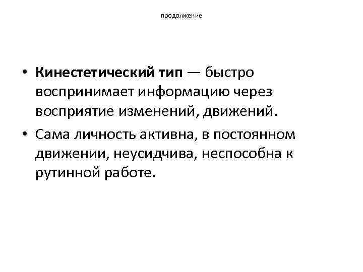 продолжение • Кинестетический тип — быстро воспринимает информацию через восприятие изменений, движений. • Сама