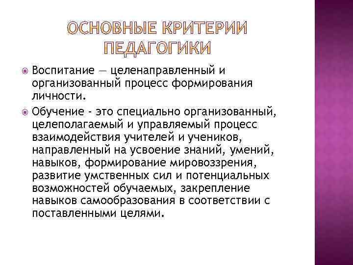 Воспитание — целенаправленный и организованный процесс формирования личности. Обучение - это специально организованный, целеполагаемый