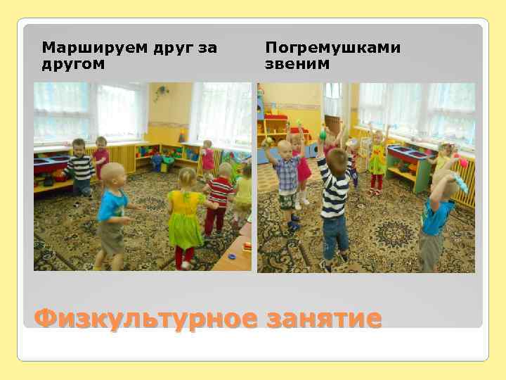 Маршируем друг за другом Погремушками звеним Физкультурное занятие 