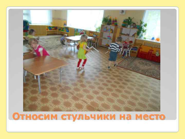 Относим стульчики на место 