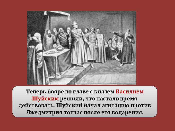 Теперь бояре во главе с князем Василием Шуйским решили, что настало время действовать. Шуйский