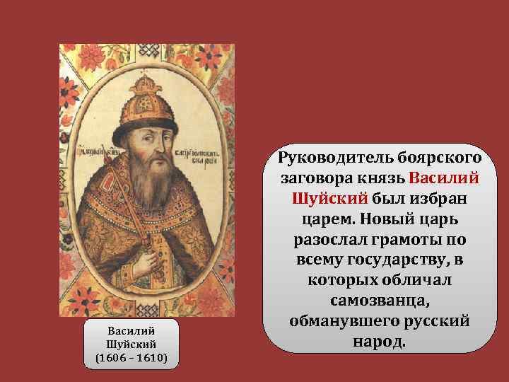 Василий Шуйский (1606 – 1610) Руководитель боярского заговора князь Василий Шуйский был избран царем.