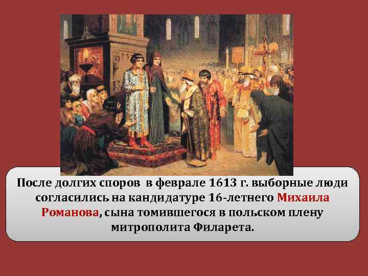 После долгих споров в феврале 1613 г. выборные люди согласились на кандидатуре 16 -летнего