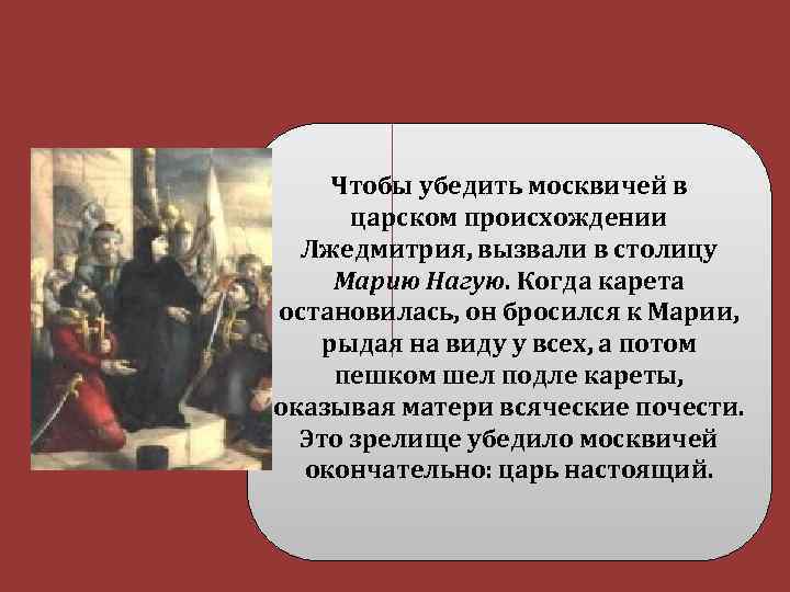 Чтобы убедить москвичей в царском происхождении Лжедмитрия, вызвали в столицу Марию Нагую. Когда карета